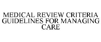 MEDICAL REVIEW CRITERIA GUIDELINES FOR MANAGING CARE