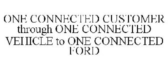 ONE CONNECTED CUSTOMER THROUGH ONE CONNECTED VEHICLE TO ONE CONNECTED FORD