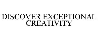 DISCOVER EXCEPTIONAL CREATIVITY