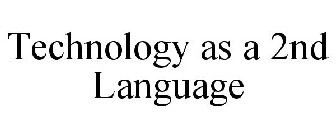 TECHNOLOGY AS A 2ND LANGUAGE
