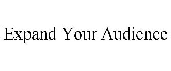 EXPAND YOUR AUDIENCE