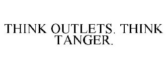 THINK OUTLETS. THINK TANGER.