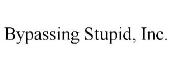 BYPASSING STUPID, INC.
