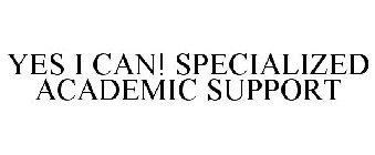 YES I CAN! SPECIALIZED ACADEMIC SUPPORT