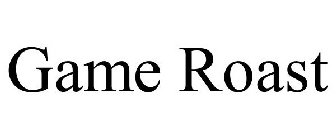 GAME ROAST