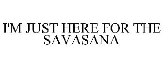 I'M JUST HERE FOR THE SAVASANA