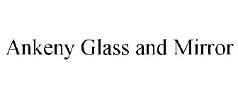 ANKENY GLASS AND MIRROR