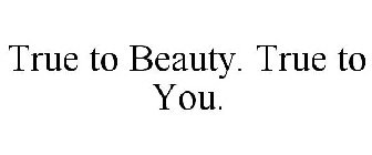 TRUE TO BEAUTY. TRUE TO YOU.