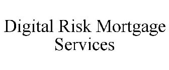 DIGITAL RISK MORTGAGE SERVICES