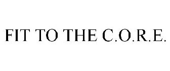 FIT TO THE C.O.R.E.