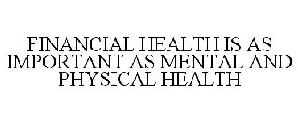 FINANCIAL HEALTH IS AS IMPORTANT AS MENTAL AND PHYSICAL HEALTH