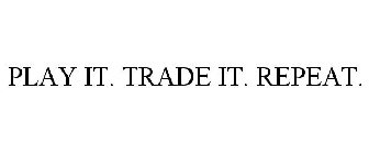PLAY IT. TRADE IT. REPEAT.