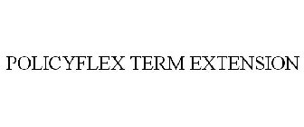 POLICYFLEX TERM EXTENSION