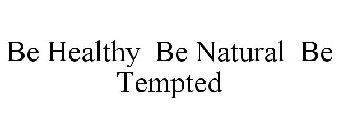 BE HEALTHY BE NATURAL BE TEMPTED