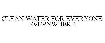 CLEAN WATER FOR EVERYONE. EVERYWHERE.