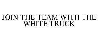 JOIN THE TEAM WITH THE WHITE TRUCK