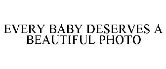 EVERY BABY DESERVES A BEAUTIFUL PHOTO