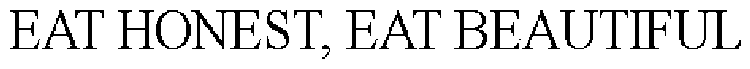 EAT HONEST, EAT BEAUTIFUL