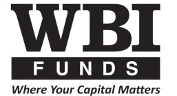 WBI FUNDS WHERE YOUR CAPITAL MATTERS