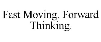 FAST MOVING. FORWARD THINKING.
