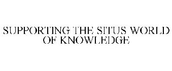 SUPPORTING THE SITUS WORLD OF KNOWLEDGE