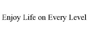 ENJOY LIFE ON EVERY LEVEL