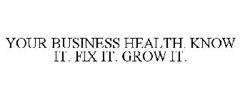 YOUR BUSINESS HEALTH. KNOW IT. FIX IT. GROW IT.