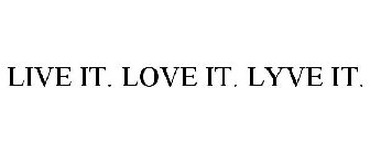 LIVE IT. LOVE IT. LYVE IT.