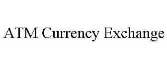 ATM CURRENCY EXCHANGE