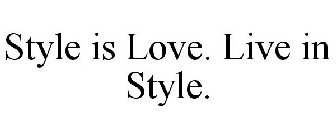STYLE IS LOVE. LIVE IN STYLE.