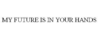 MY FUTURE IS IN YOUR HANDS