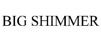 BIG SHIMMER