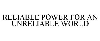 RELIABLE POWER FOR AN UNRELIABLE WORLD