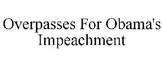 OVERPASSES FOR OBAMA'S IMPEACHMENT