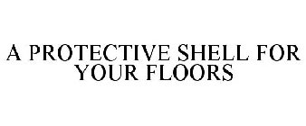 A PROTECTIVE SHELL FOR YOUR FLOORS