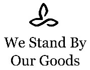WE STAND BY OUR GOODS