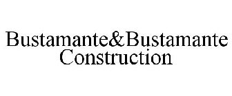 BUSTAMANTE&BUSTAMANTE CONSTRUCTION