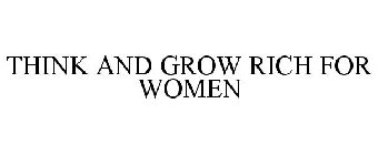 THINK AND GROW RICH FOR WOMEN