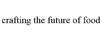 CRAFTING THE FUTURE OF FOOD