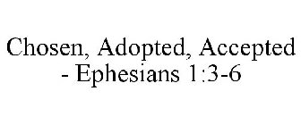 CHOSEN, ADOPTED, ACCEPTED - EPHESIANS 1:3-6