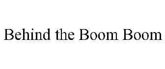 BEHIND THE BOOM BOOM