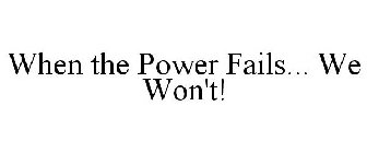 WHEN THE POWER FAILS... WE WON'T!