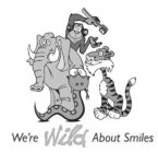 WE'RE WILD ABOUT SMILES
