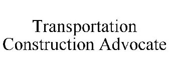 TRANSPORTATION CONSTRUCTION ADVOCATE