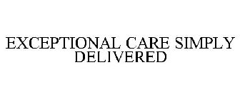 EXCEPTIONAL CARE SIMPLY DELIVERED