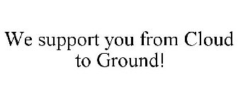 WE SUPPORT YOU FROM CLOUD TO GROUND!