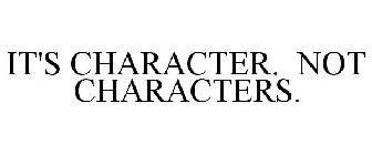 IT'S CHARACTER. NOT CHARACTERS.