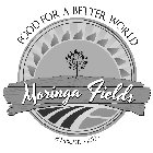 MORINGA FIELDS FOOD FOR A BETTER ' WORLD ESTABLISHED 2013 '