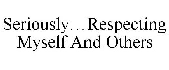 SERIOUSLY...RESPECTING MYSELF AND OTHERS