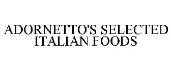 ADORNETTO'S SELECTED ITALIAN FOODS